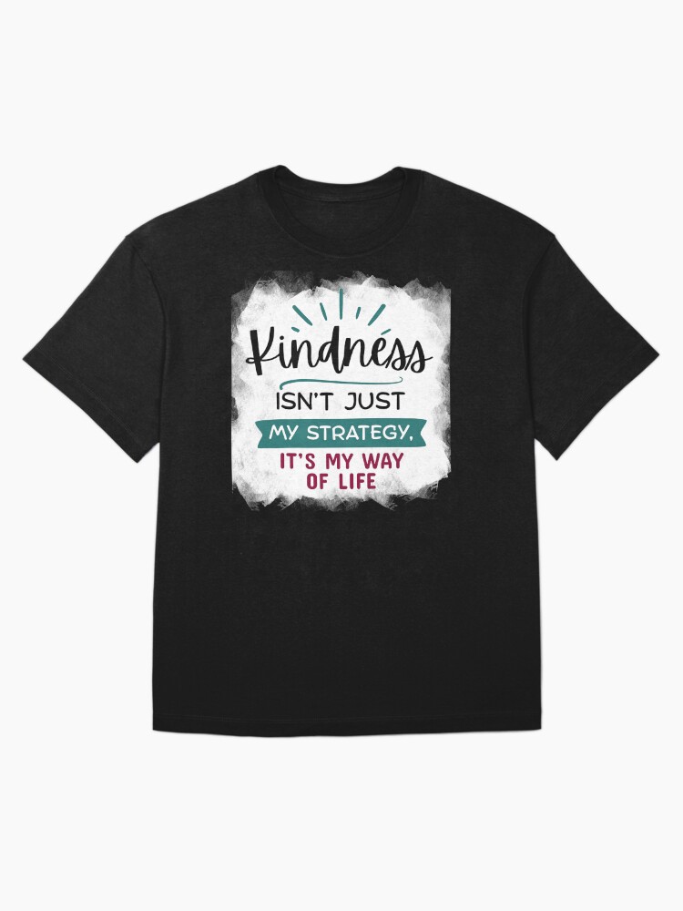 Thumbnail 3 of 7, Oversized T-Shirt, Kindness Isn't Just My Strategy, It's My Way of Life designed and sold by kindnesshero.