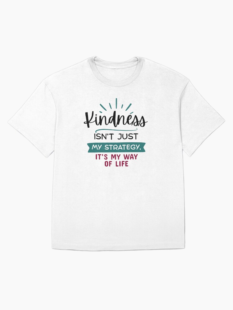 Thumbnail 3 of 7, Oversized T-Shirt, Kindness Isn't Just My Strategy, It's My Way of Life designed and sold by kindnesshero.