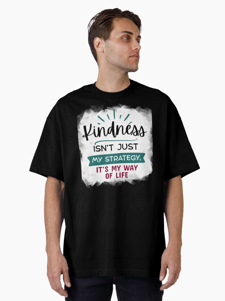 Thumbnail 1 of 7, Oversized T-Shirt, Kindness Isn't Just My Strategy, It's My Way of Life designed and sold by kindnesshero.