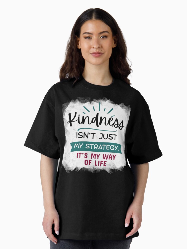 Thumbnail 2 of 7, Oversized T-Shirt, Kindness Isn't Just My Strategy, It's My Way of Life designed and sold by kindnesshero.