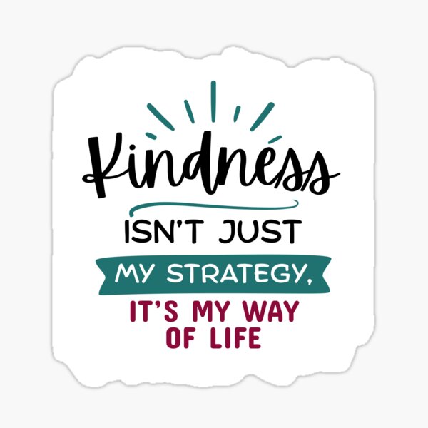 Kindness Isn't Just My Strategy, It's My Way of Life Sticker