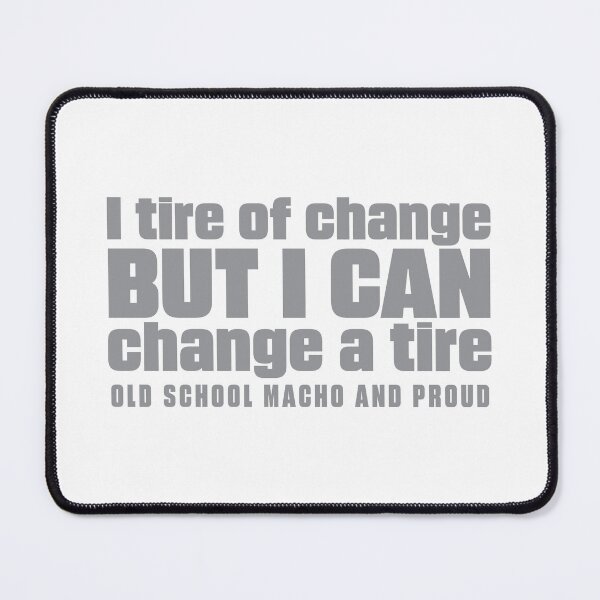 Item preview, I Tire of Change But I Can Change a Tire | Old School Macho Quote - Gray designed and sold by Spaabus.