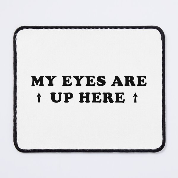 Item preview, My Eyes Are Up Here designed and sold by Scaryzz.