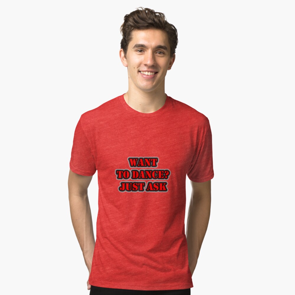 Want To Dance? Just Ask Tri-blend T-Shirt