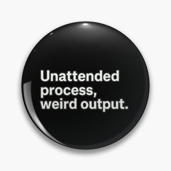 Item preview, Unattended Process, Weird Output designed and sold by BarelyDesigned.