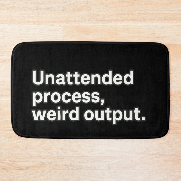 Item preview, Unattended Process, Weird Output designed and sold by BarelyDesigned.