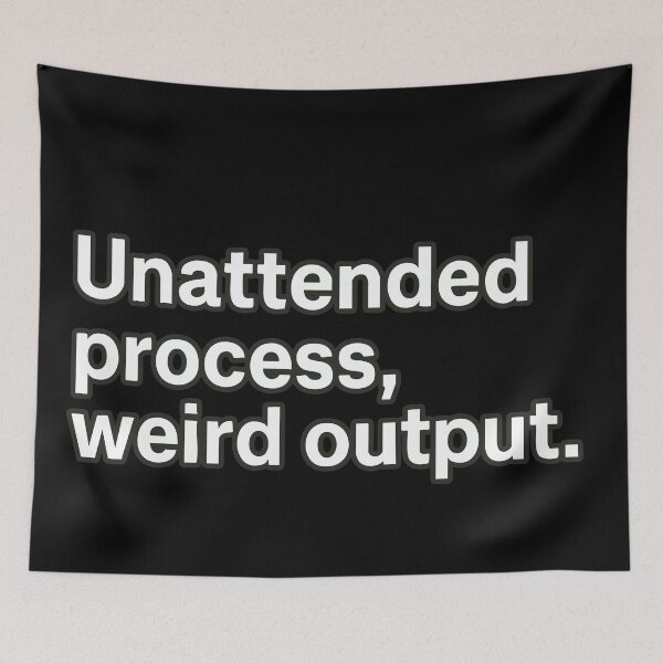 Item preview, Unattended Process, Weird Output designed and sold by BarelyDesigned.
