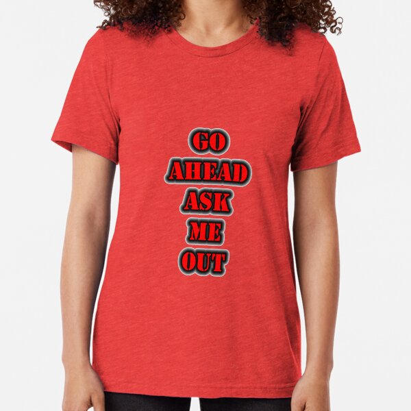 Go Ahead Ask Me Out Tri-blend T-Shirt