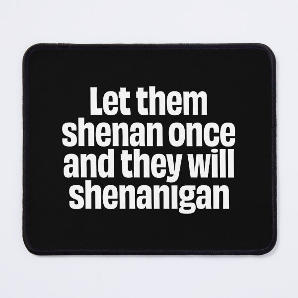 Item preview, Let them shenan once and they will shenanigan. v.9 designed and sold by x1brett.