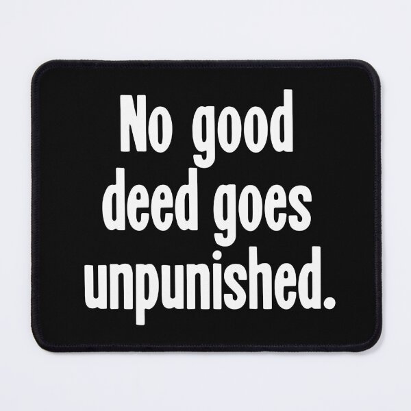 Item preview, No Good Deed Goes Unpunished designed and sold by Good-Looking Corpse.