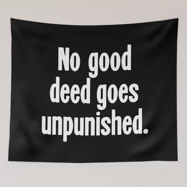 Item preview, No Good Deed Goes Unpunished designed and sold by Good-Looking Corpse.
