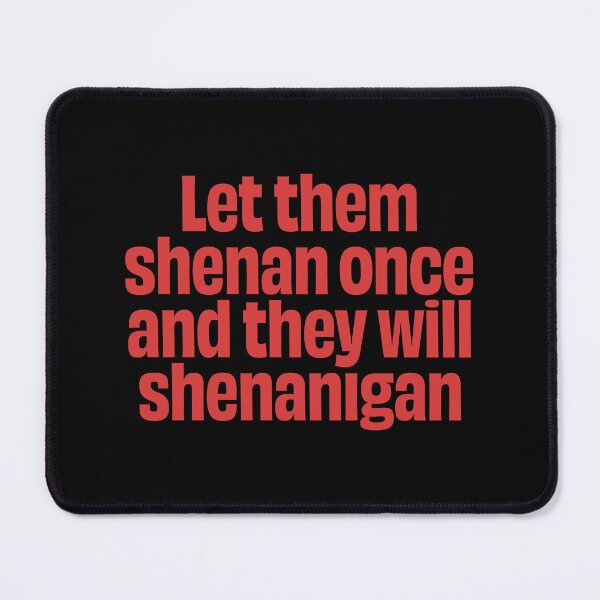 Item preview, Let them shenan once and they will shenanigan. v.7 designed and sold by x1brett.
