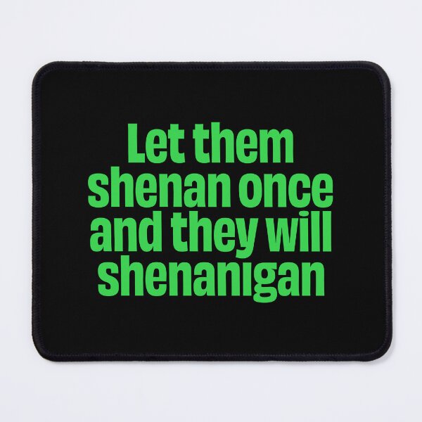 Item preview, Let them shenan once and they will shenanigan. v.6 designed and sold by x1brett.