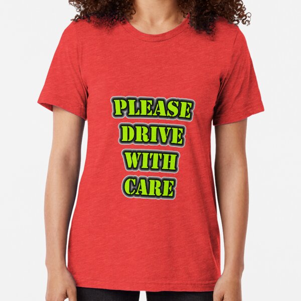 Please Drive With Care Tri-blend T-Shirt