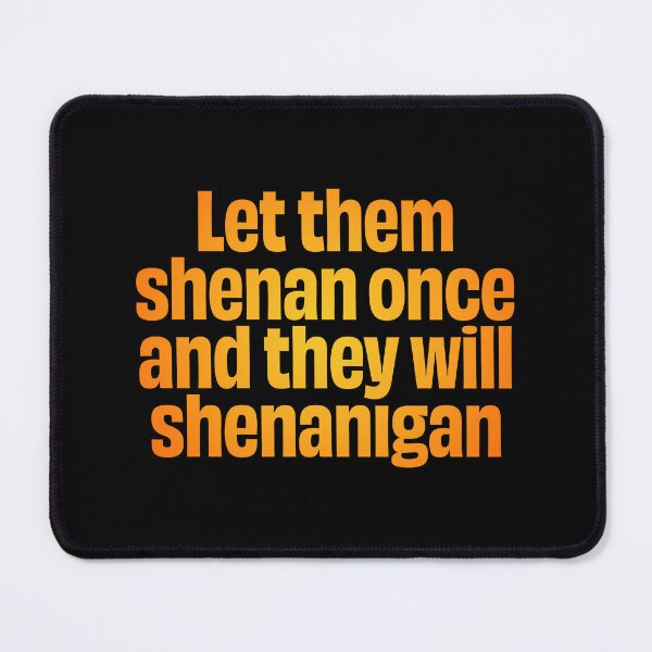 Item preview, Let them shenan once and they will shenanigan. v.3 designed and sold by x1brett.