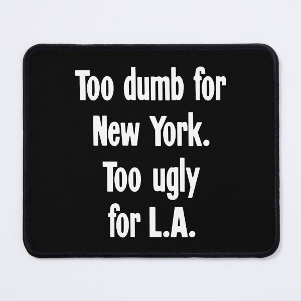 Item preview, Too Dumb For New York. Too Ugly For L.A. designed and sold by Good-Looking Corpse.