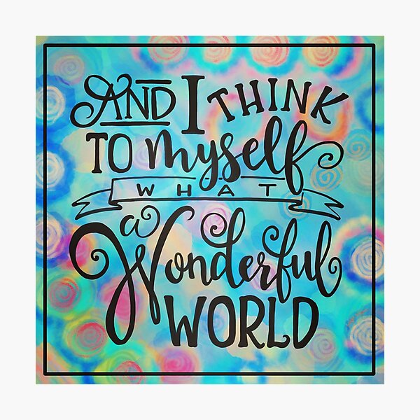 What a Wonderful World Photographic Print