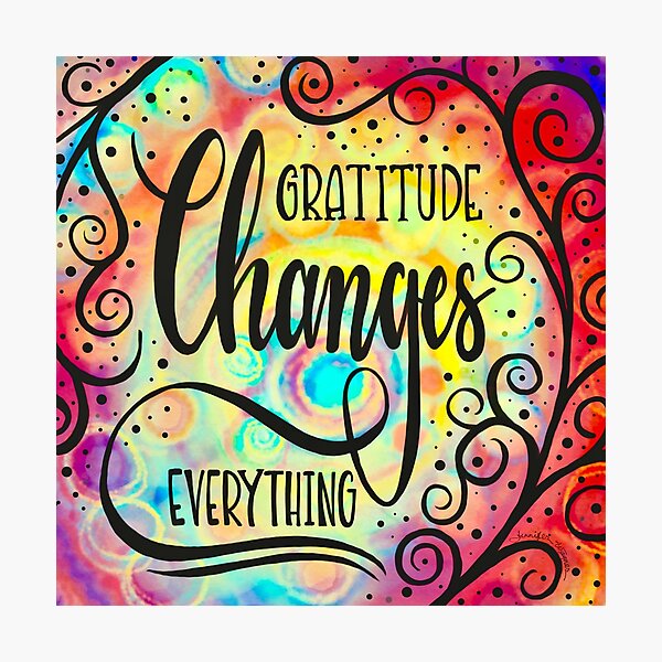 Gratitude Changes Everything Photographic Print