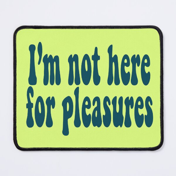 Item preview, I’m not here for pleasures designed and sold by Nichestalgia.
