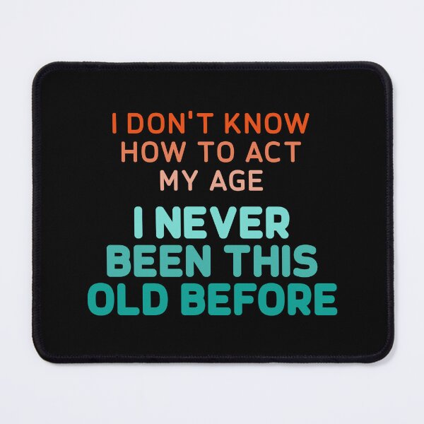 Item preview, I Dont Know How To Act My Age, I Never This Old Before - Funny Old Birthday Gift designed and sold by xhearalisa.