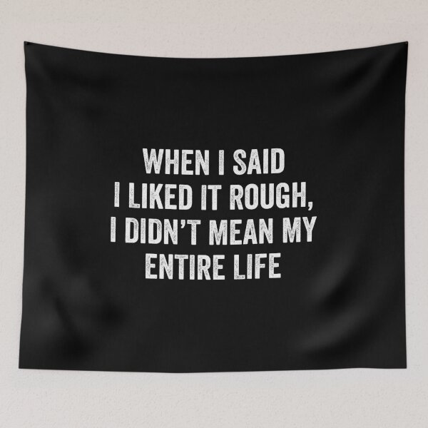 Item preview, When I Said I Liked It Rough, I Didn't Mean My Entire Life - Funny Saying designed and sold by xhearalisa.