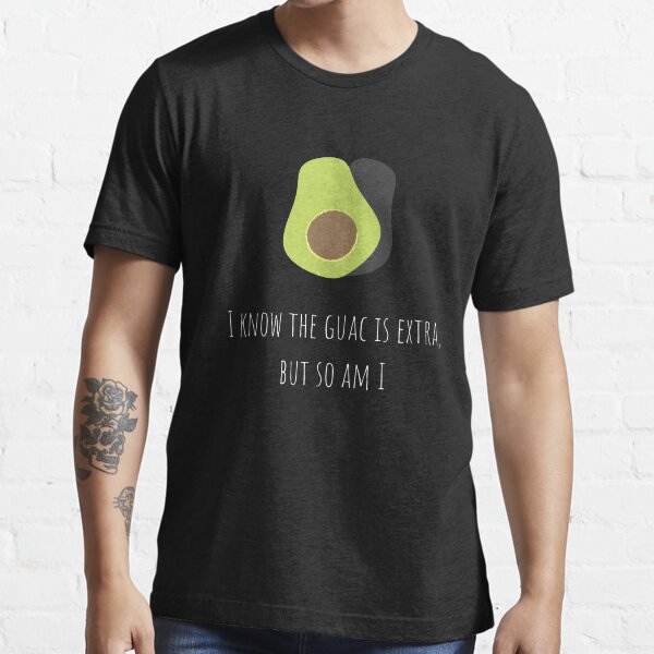 I Know The Guac Is Extra Essential T-Shirt