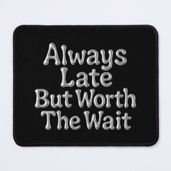 Item preview, Always Late But Worth The Wait Quote Art designed and sold by zzz888.