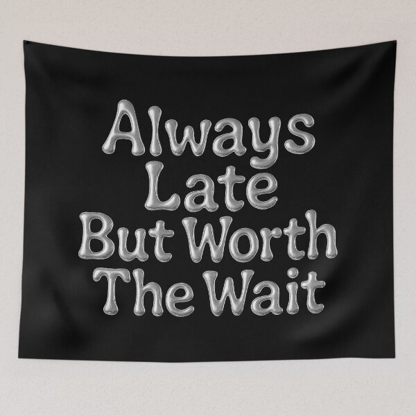 Item preview, Always Late But Worth The Wait Quote Art designed and sold by zzz888.