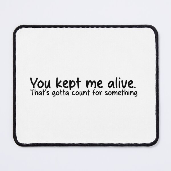 Item preview, You Kept Me Alive – Honest Bare Minimum Thanks designed and sold by IMadeThisat3AM.