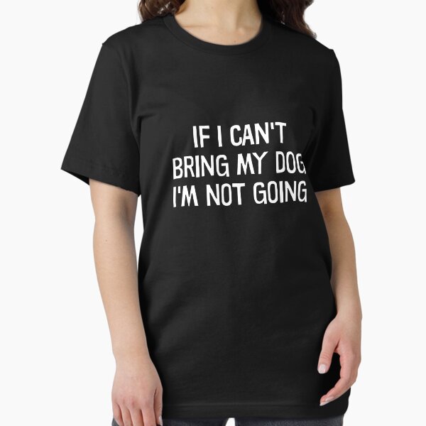 Item preview, If I Can't Bring My Dog I'm Not Going - Funny Dog Pet Lover Humor designed and sold by kaylavujiatny.
