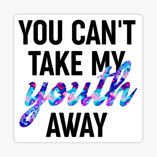 you-can-t-take-my-youth-away-sticker-by-kelgit-redbubble