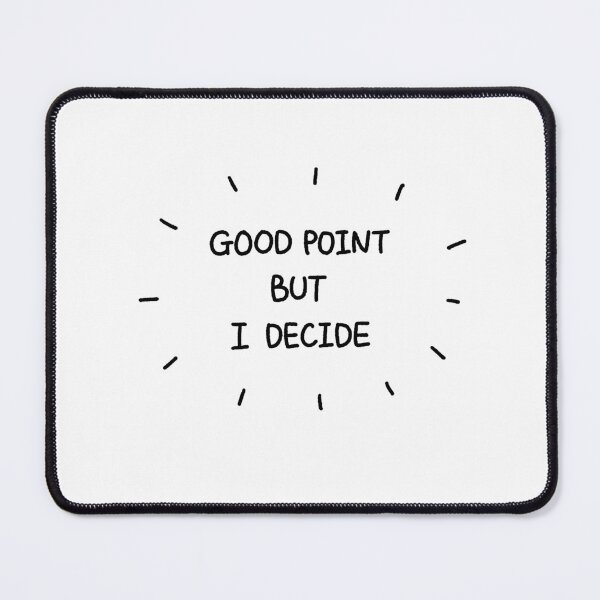 Item preview, Good Point But I Decide designed and sold by RootlessCarrot.