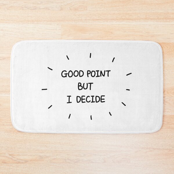 Item preview, Good Point But I Decide designed and sold by RootlessCarrot.