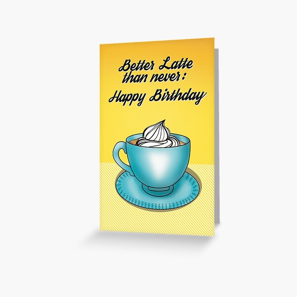 Item preview, Better Latte than never_ Happy Birthday designed and sold by Becky-Poppins.