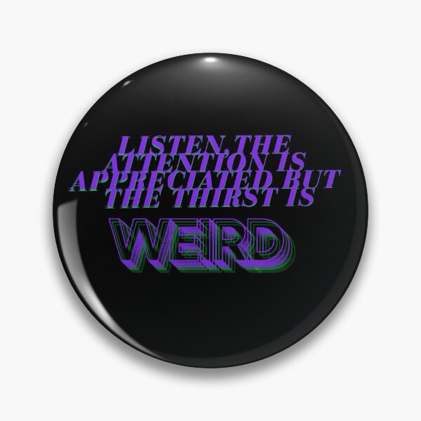 Item preview, Listen the attenion is appreciated but the thirst is WEIRD designed and sold by The Cloak Room.