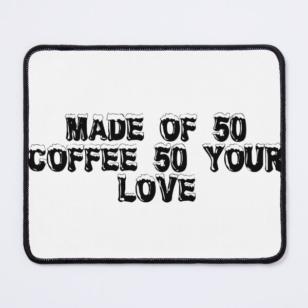 Item preview, Made of 50% Coffee, 50% Your Love designed and sold by Ninjacatoff.