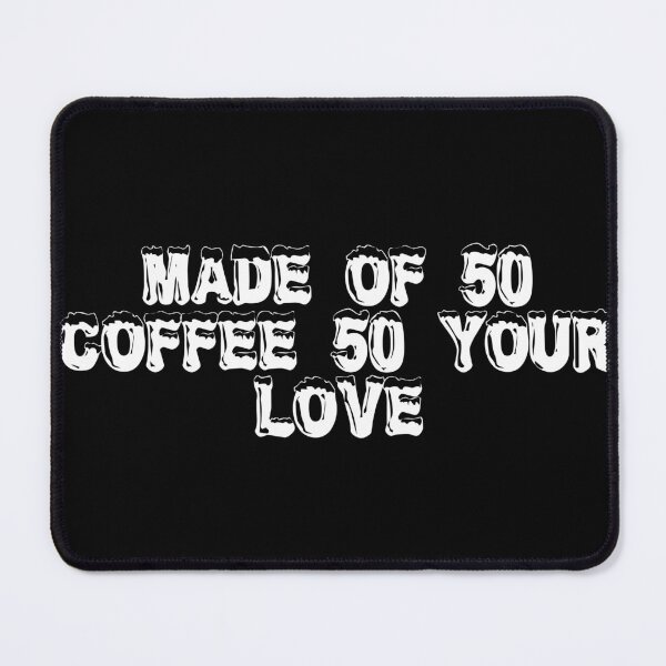 Item preview, Made of 50% Coffee, 50% Your Love designed and sold by Ninjacatoff.