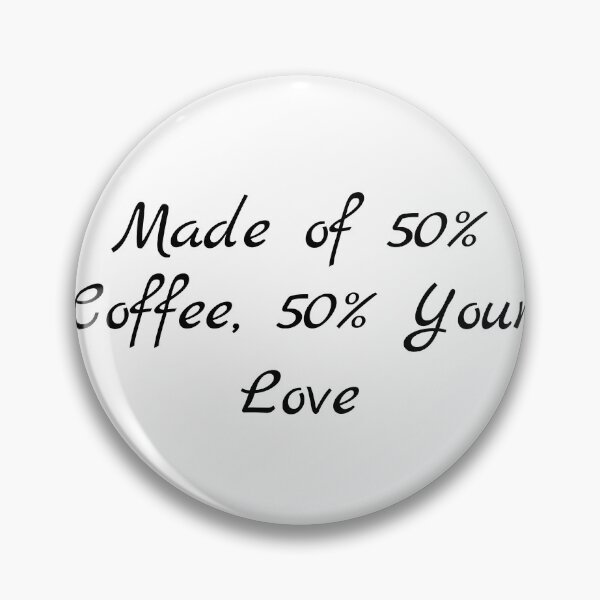 Item preview, Made of 50% Coffee, 50% Your Love designed and sold by Ninjacatoff.