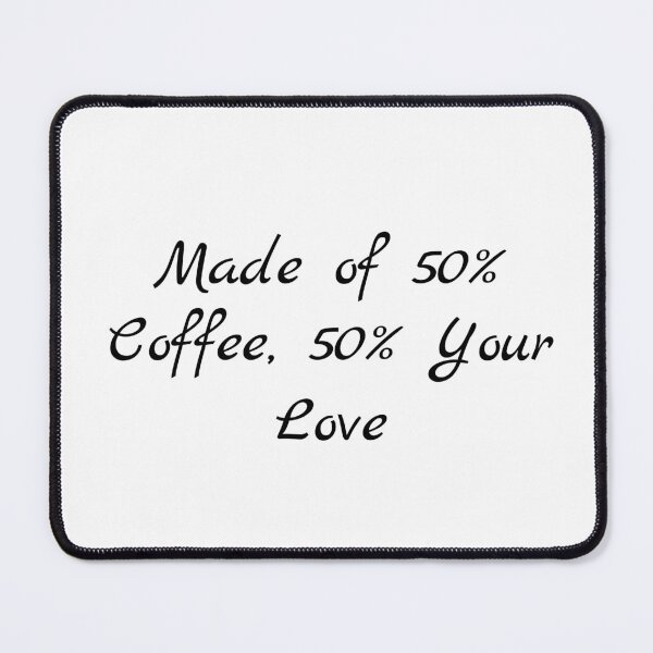 Item preview, Made of 50% Coffee, 50% Your Love designed and sold by Ninjacatoff.
