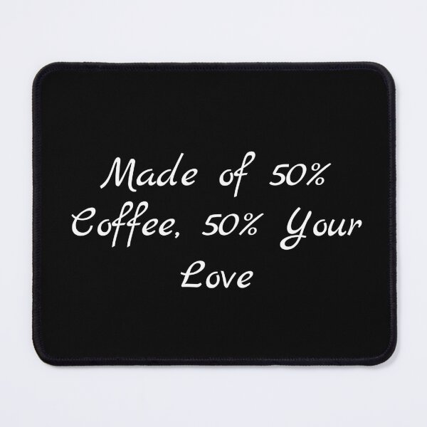 Item preview, Made of 50% Coffee, 50% Your Love designed and sold by Ninjacatoff.