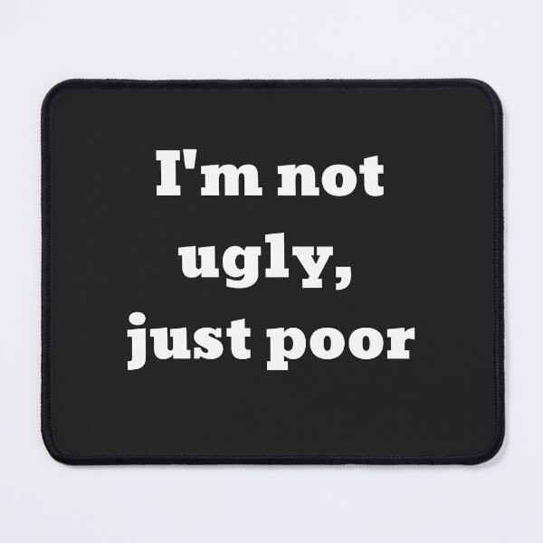 Item preview, I'm Not Ugly, Just Poor designed and sold by Pawblematic .