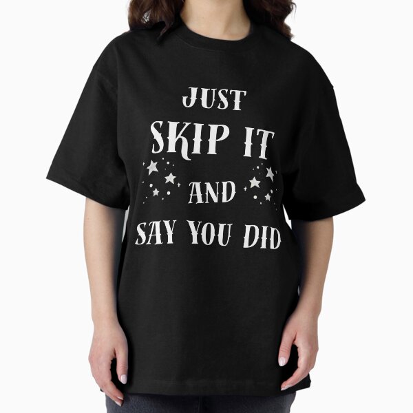 Item preview, Just Skip It And Say You Did designed and sold by wildmustang2010.