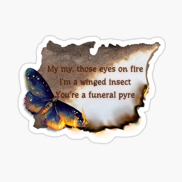 Item preview, My my, those eyes on fire I'm a winged insect you're funeral pyre designed and sold by ArtsyTales.