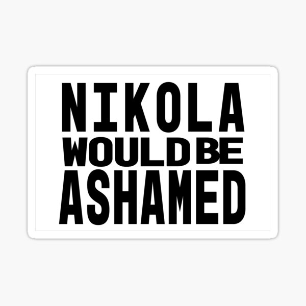 Item preview, Nikola Would Be Ashamed designed and sold by SpoonLitMartin.