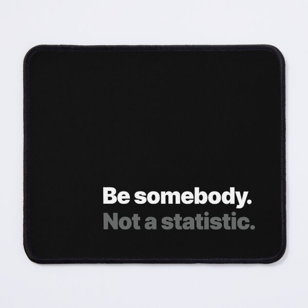 Item preview, Be somebody. Not a statistic. (Light text) designed and sold by STUDIO-72.