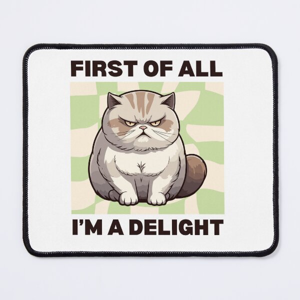 Item preview, First of all I'm a delight Grumpy Chonky Cat designed and sold by ThirdShelfStudio.