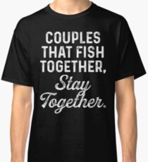 Couples that fish together stay together. Classic T-Shirt