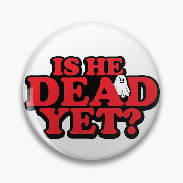 Item preview, Is He Dead Yet? designed and sold by ThatAngryGhost.