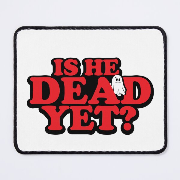 Item preview, Is He Dead Yet? designed and sold by ThatAngryGhost.