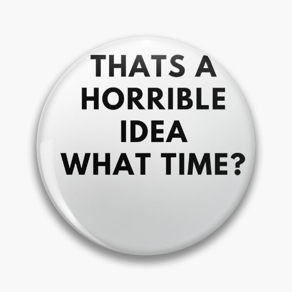 Item preview, THATS A HORRIBLE IDEA WHAT TIME? designed and sold by Raxidkou.